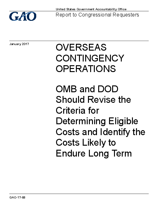 해외비상작전 : 미국 행정관리예산국(OMB)과 국방부(DOD)는 해당 비용 결정을 위한 기준 개정 및 장기 지속 가능 비용 식별 필요 (Overseas contingency operations: OMB and DOD should revise the criteria for determining eligible costs and identify the costs likely to endure long term)
