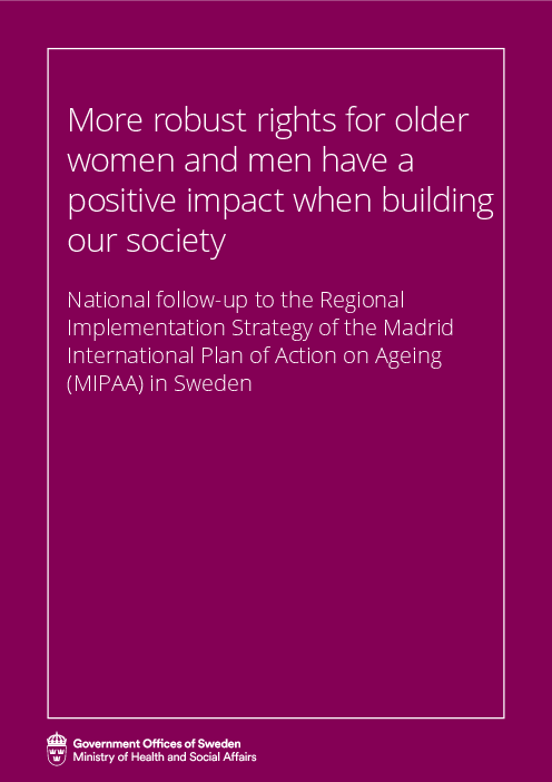 고령 여성 및 남성들의 권리 강화는 사회 구축 시 긍정적 영향 미쳐 : 스웨덴의 고령화에 관한 마드리드 국제행동계획(MIPAA)의 지역 이행 전략에 대한 전국 후속 조치 (More robust rights for older women and men have a positive impact when building our society: National follow-up to the regional implementation strategy of the Madrid International Plan of Action on Ageing (MIPAA) in Sweden)