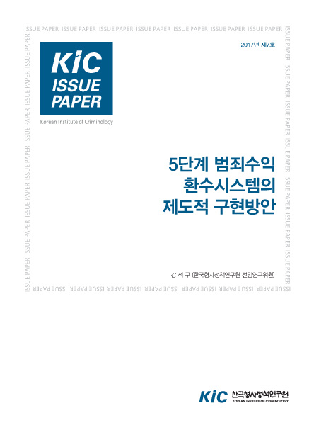 KIC ISSUE PAPER 2017년 제7호 : 5단계 범죄수익 환수시스템의 제도적 구현방안 