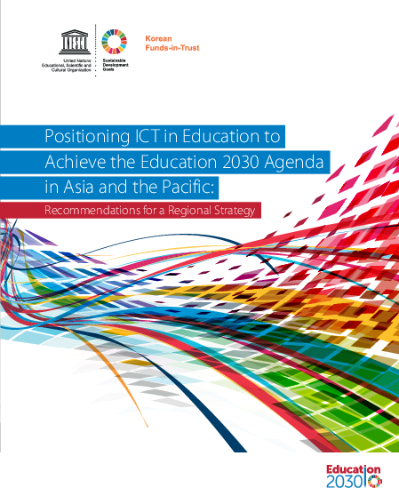 아시아태평양 지역의 교육 : 2030 의제 달성을 위한 정보통신기술 교육 : 지역 전략을 위한 권고안 (Positioning ICT in education to achieve the Education 2030 Agenda in Asia and the Pacific: recommendations for a regional strategy)