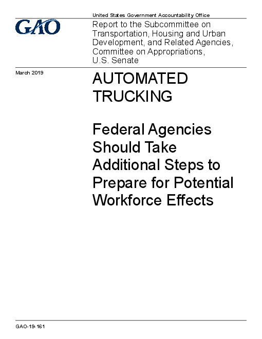 자율주행 기능이 탑재된 트럭 : 인력에 미치는 잠재적 영향에 대비하기 위한 연방기관의 추가 조치 필요성 (Automated Trucking: Federal Agencies Should Take Additional Steps to Prepare for Potential Workforce Effects)