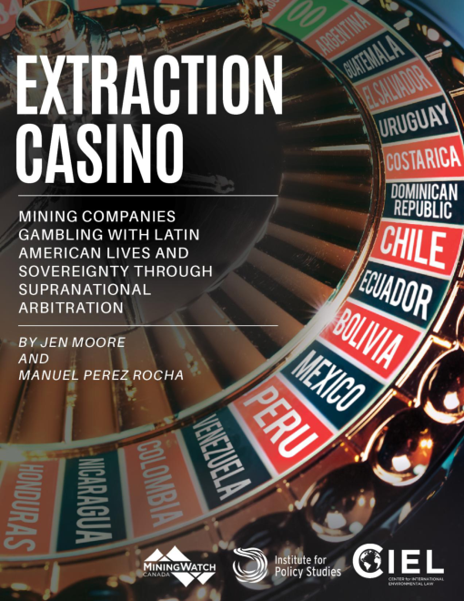 채굴 카지노 : 국제 중재를 통해 라틴 아메리카 국민의 삶과 주권을 걸고 분투하는 광산업자들 (Extraction Casino: Mining Companies Gambling with Latin American Lives and Sovereignty Through International Arbitration)