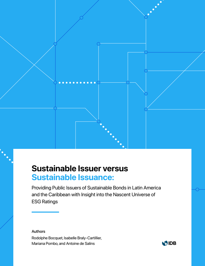 지속 가능한 발행자 대 지속 가능한 발행 : 중남미 지역에서 지속가능한 채권의 공공 발행자에게 ESG(환경·사회·지배구조) 인증 등급의 초기 세계에 대한 통찰 제공  (Sustainable Issuer versus Sustainable Issuance: Providing Public Issuers of Sustainable Bonds in Latin America and the Caribbean with Insight into the Nascent Universe of ESG Ratings)(2021)