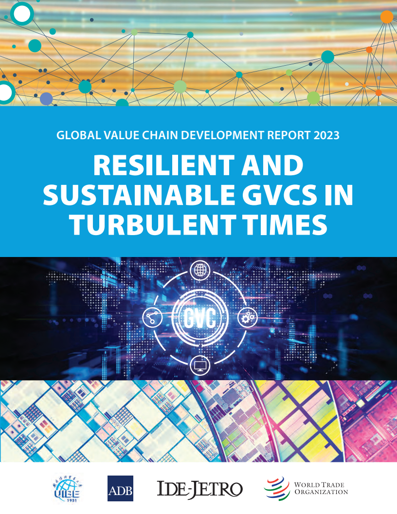 2023년 국제 가치 사슬 개발 보고서 : 격동기에 회복력과 지속 가능성을 보유한 GVC (Global Value Chain Development Report 2023: Resilient and Sustainable GVCs in Turbulent Times)