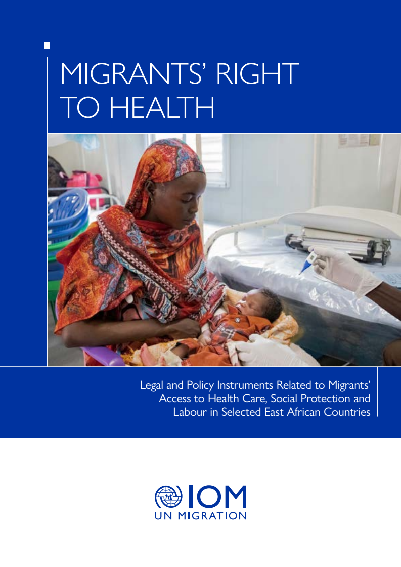 이민자의 건강권 : 일부 동아프리카 국가에서 이민자의 의료, 사회 보호 및 노동에 대한 접근과 관련된 법적 및 정책적 수단 (Migrants' Right to Health: Legal and Policy Instruments Related to Migrants' Access to Health Care, Social Protection and Labour in Selected East African Countries)