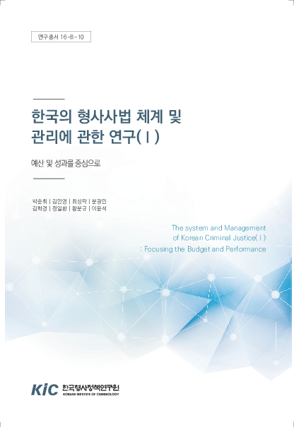 한국의 형사사법 체계 및 관리에 관한 연구(Ⅰ) : 예산 및 성과를 중심으로