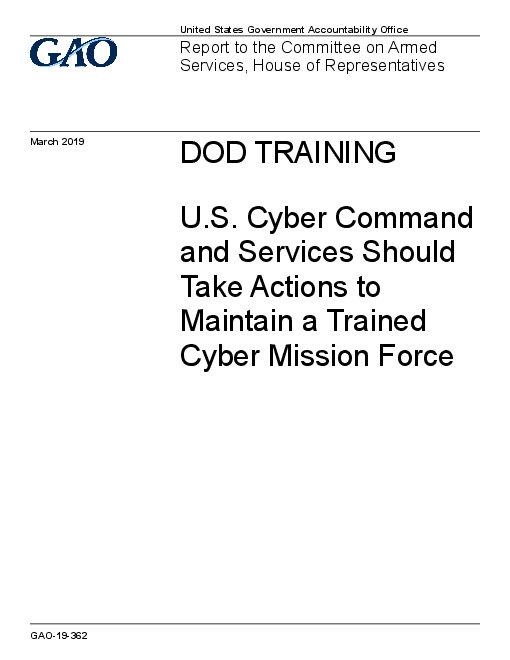 미 국방부 교육 : 사이버 임무군 유지를 위한 사이버사령부 및 군대의 활동 필요성  (DOD Training: U.S. Cyber Command and Services Should Take Actions to Maintain a Trained Cyber Mission Force)