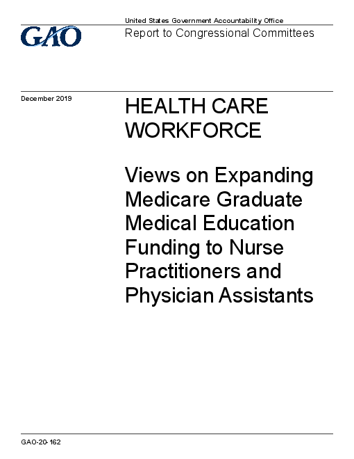 보건의료 인력 : 임상 간호사 및 의사보조인력을 위한 졸업 후 의사수련교육 지원 확대에 관한 견해 (Health Care Workforce: Views on Expanding Medicare Graduate Medical Education Funding to Nurse Practitioners and Physician Assistants)