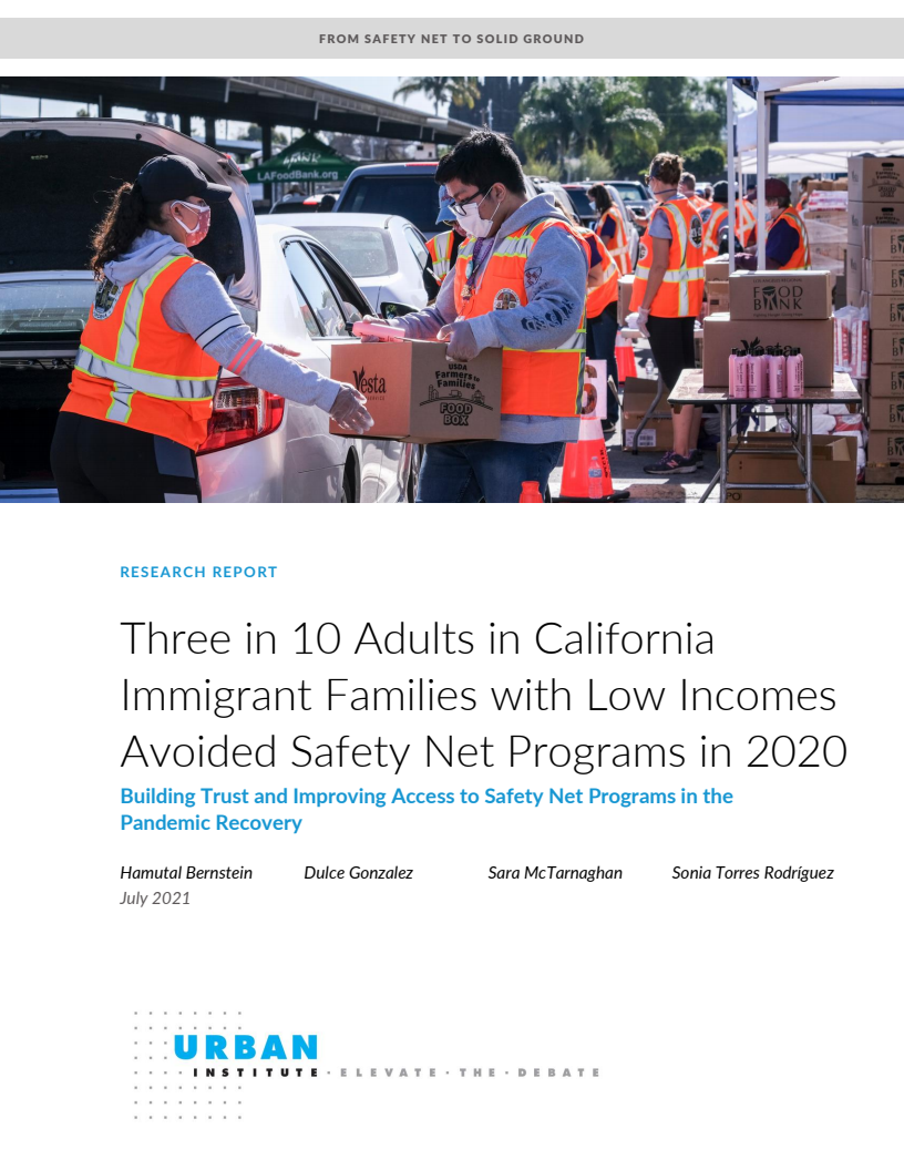 캘리포니아 저소득 이민 가정의 성인 10명 중 3명, 2020년 안전망 프로그램 기피 : 신뢰 구축 및 유행병 회복을 위한 안전망 프로그램에 대한 접근성 향상 (Three in 10 Adults in California Immigrant Families with Low Incomes Avoided Safety Net Programs in 2020: Building Trust and Improving Access to Safety Net Programs in the Pandemic Recovery)(2021)