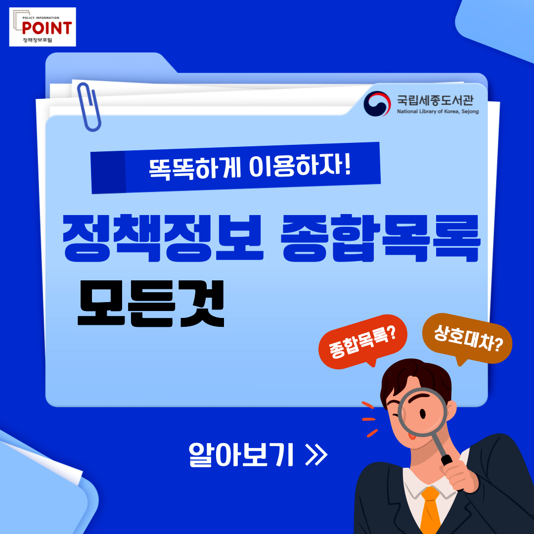 policy information POINT.국립세종도서관 National Library of Korea, Sejong.똑똑하게 이용하자!.정책정보 종합목록 모든것.종합목록?상호대차?.알아보기.